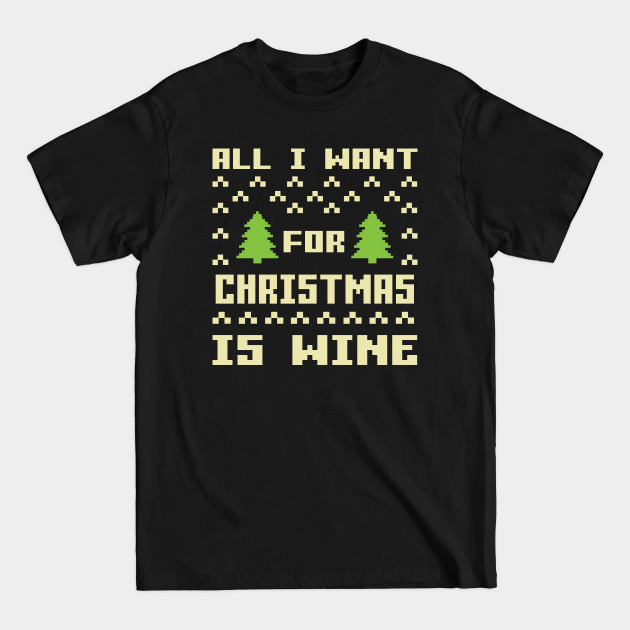 Discover All I Want For Christmas Is Wine - All I Want For Christmas Is Wine - T-Shirt