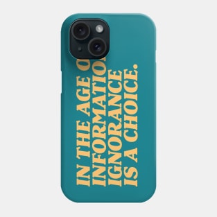 In the Age of Information, Ignorance is a Choice. Phone Case