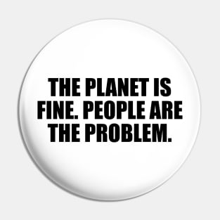 The planet is fine. People are the problem Pin