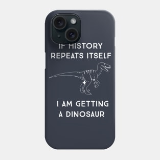 If history repeats itself I am getting a dinosaur Phone Case