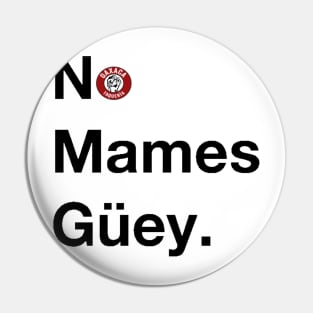 No Mames Guey Pin