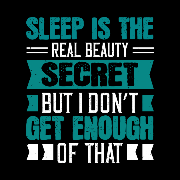 Sleep Is The Real Beauty Secret, But I Don’t Get Enough Of That by APuzzleOfTShirts