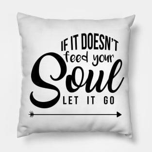 If it doesn't feed your soul let it go Pillow