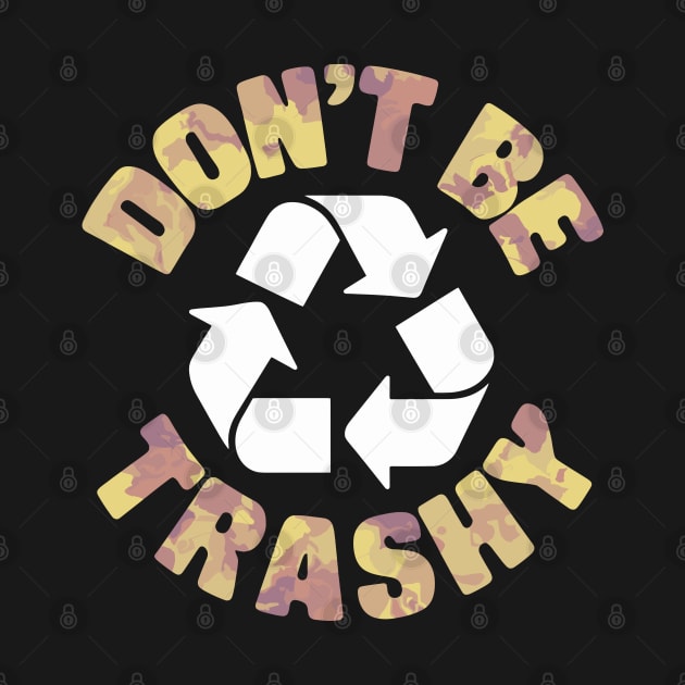Don't Be Trashy Recycle Earth Day by Shopinno Shirts
