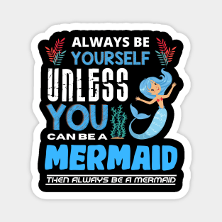 Always Be Yourself Unless You Can Be A Mermaid Magnet