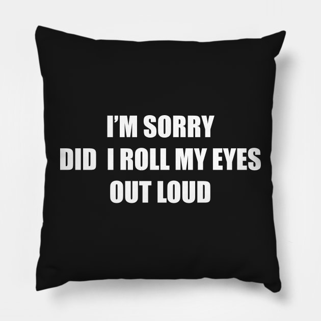 I'm sorry did I roll my eyes out loud Pillow by DreamPassion