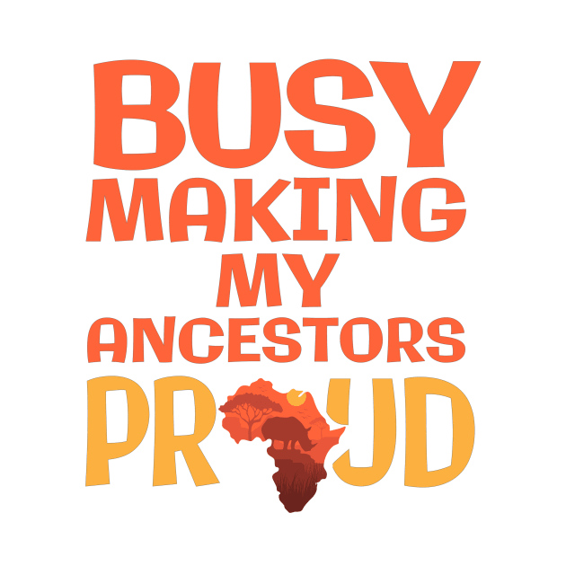 Busy Making My Ancestors Proud by My Tribe Apparel