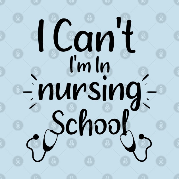 I Can't I'm in Nursing School - Funny Saying Gift Ideas For Students by Arda