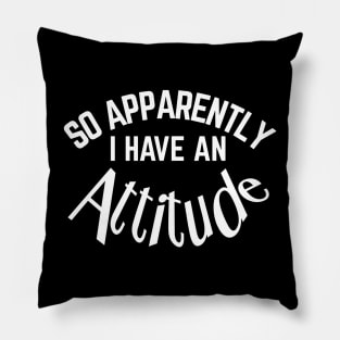 So Apparently I Have An Attitude Pillow