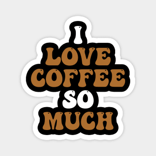 I love coffee so much Magnet