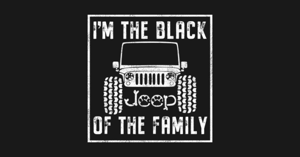 I&rsquo;m The Black Jeep Of The Family Jeeps Lover Jeep Men Jeep Women Jeep