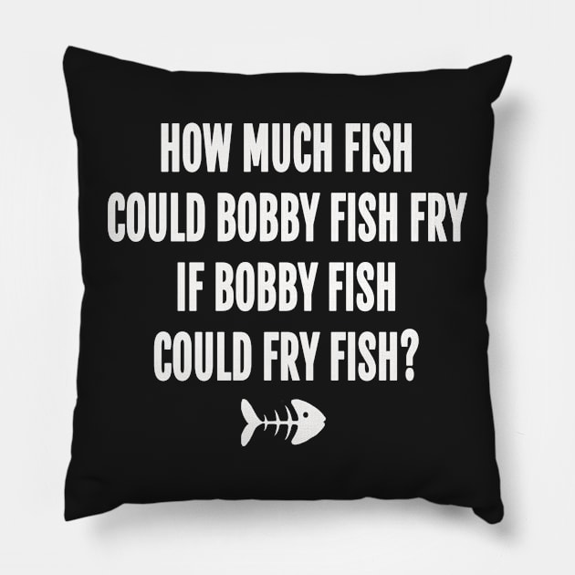 How much fish could bobby fish fry if bobby fish could fry fish Pillow by ShinyTeegift