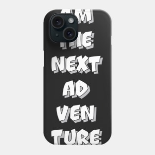 I AM THE NEXT ADVENTURE! Phone Case