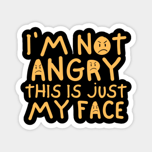 I'm Not Angry This Is Just My Face Magnet