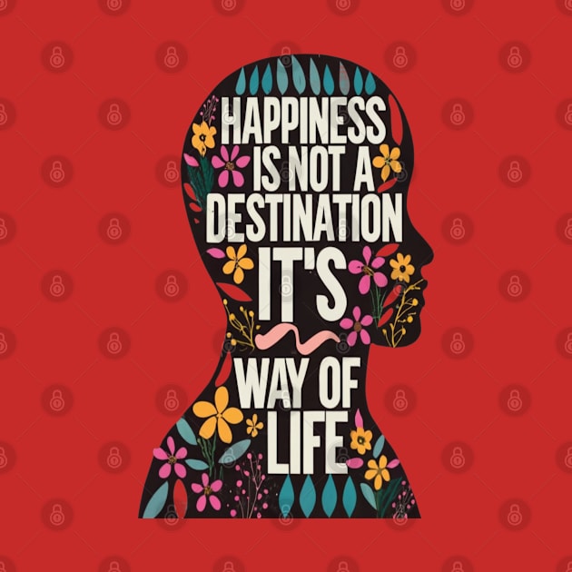 Happiness is Not a Destination it is a Way of Life by rhazi mode plagget