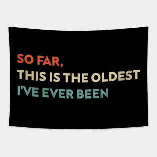 So Far This Is The Oldest I've Ever Been Funny Tapestry