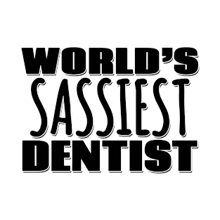 World's Sassiest Dentist T-Shirt