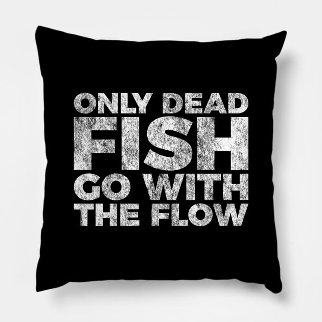 Motivation Quote Only Dead Fish Go With The Flow Pillow by RedYolk