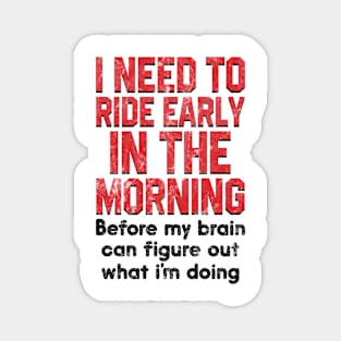 I Need To Ride Early In The Morning Before My Brain Magnet