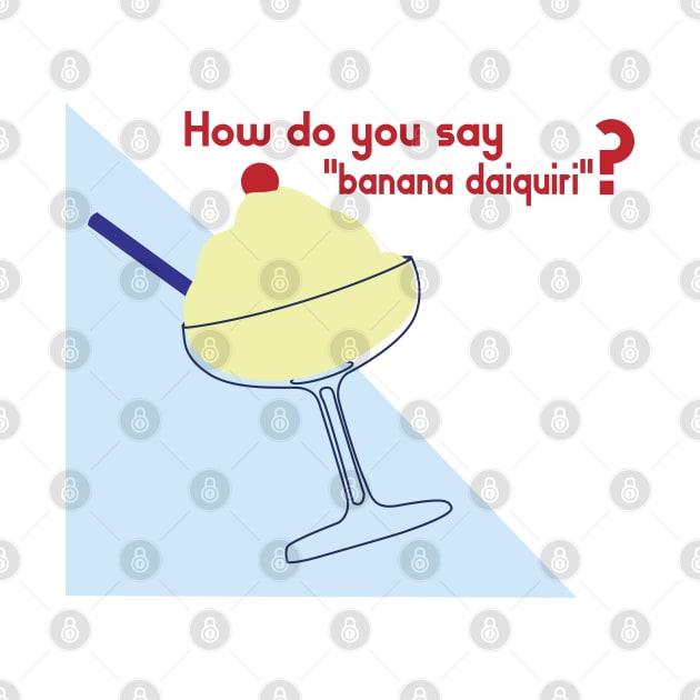 How do you say "banana daiquiri"? by Edofest