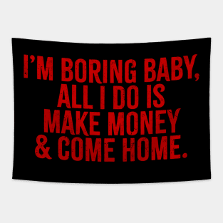 Im Boring Baby All I Do Is Make Money & Go Home Tapestry