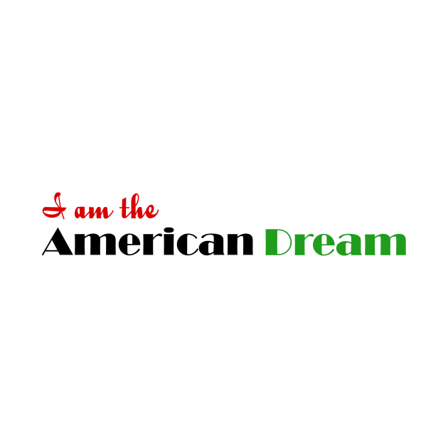 I Am The American Dream by hazinadesign