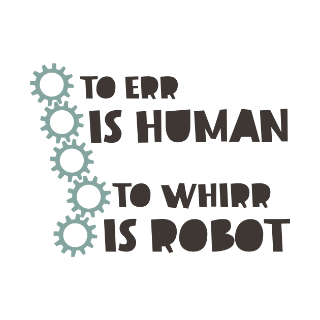 To Err is Human to Whirr is Robot by whyitsme