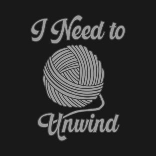 I Need to Unwind T-Shirt