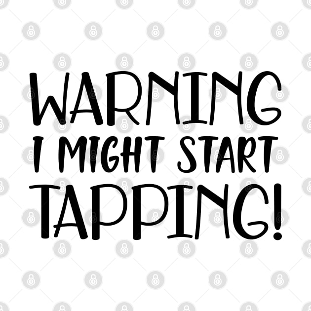 Tap Dancer - Warning I might start tapping by KC Happy Shop