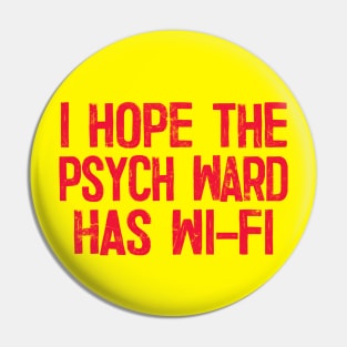 I Hope The Psych Ward Has Wi-Fi Pin