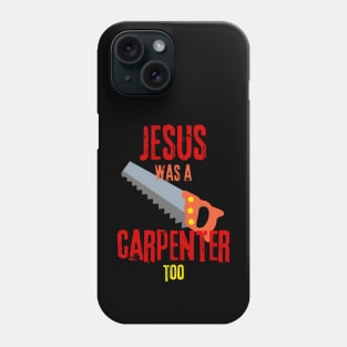 Jesus was a carpenter too - Funny gifts for carpenters Phone Case