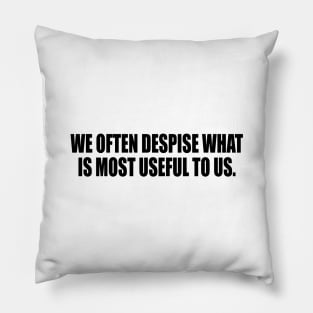 We often despise what is most useful to us Pillow