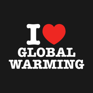 I Love Global Warming T-Shirt