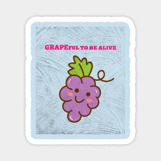 Grapeful to be alive. Magnet