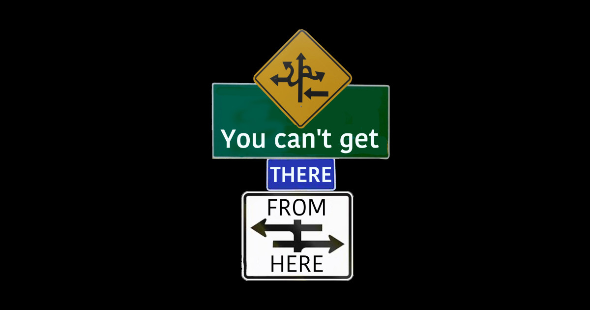 You Can't Get There From Here - Saying - Sticker | TeePublic