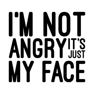 I'm Not Angry It's Just My Face - Funny Sayings T-Shirt