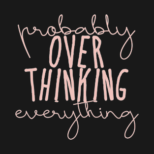 probably overthink everything T-Shirt