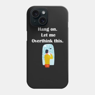 Hang on. Let me Overthink this. Phone Case