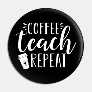 Womens Coffee Teach Repeat - Cute Coffee Lover Teacher Quote Pin