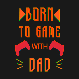 Born To Game With Dad T-Shirt