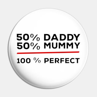 50% Daddy 50% Mummy 100% Perfect Pin