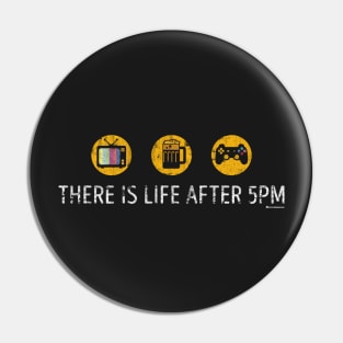 THERE IS LIFE AFTER 5PM Pin