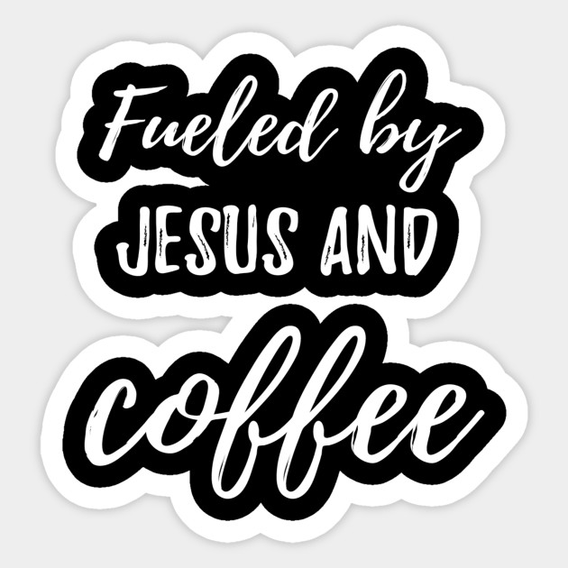 Christian Shirts Fueled By Jesus And Coffee Christian Jesus And Coffee Aufkleber Teepublic De