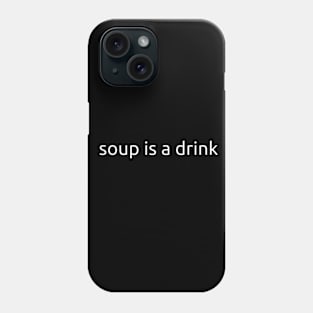 Soup Is a Drink (White Text) Phone Case