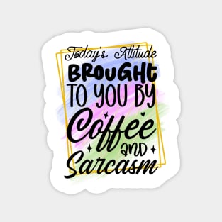Today's attiyude is brought to you by coffee and sarcasm Magnet