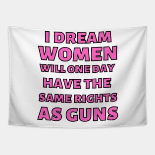 I Dream Women Will One Day Have The Same Rights As Guns Pink Tapestry