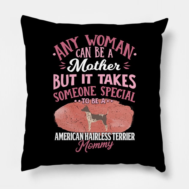 Any Woman Can Be A Mother But It Takes Someone Special To Be A American Hairless Terrier Mommy - Gift For American Hairless Terrier Owner American Hairless Terrier Lover Pillow by HarrietsDogGifts