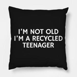 I'm Not Old I'm A Recycled Teenager Pillow