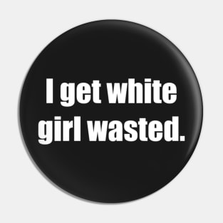 I get white girl wasted. Pin