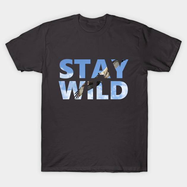 Stay Wild Hawk Positive Mindset One Of A Kind T Shirt